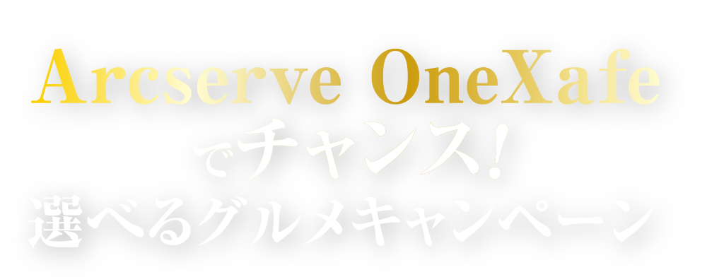 Arcserve OneXafeでチャンス！選べるグルメキャンペーン