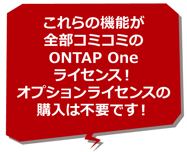 これらの機能が全部コミコミのONTAP Oneライセンス！オプションライセンスの購入は不要です！