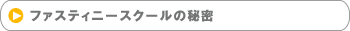 ファスティニースクールの秘密