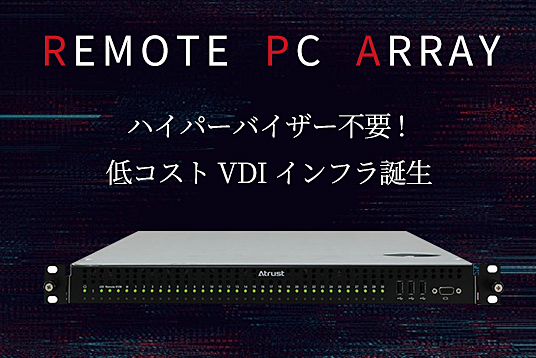 ハイパーバイザー不要！低コストVDIインフラ誕生 Remote PC Array