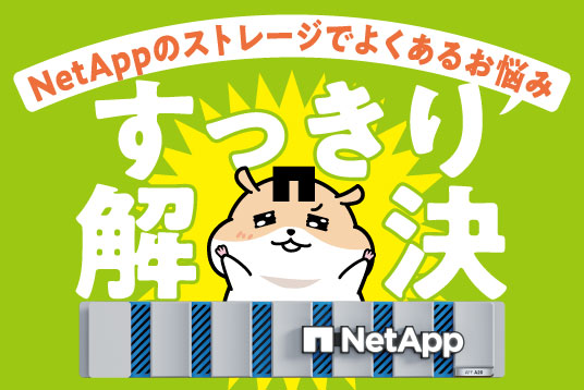 NetAppのストレージでお悩みすっきり解決