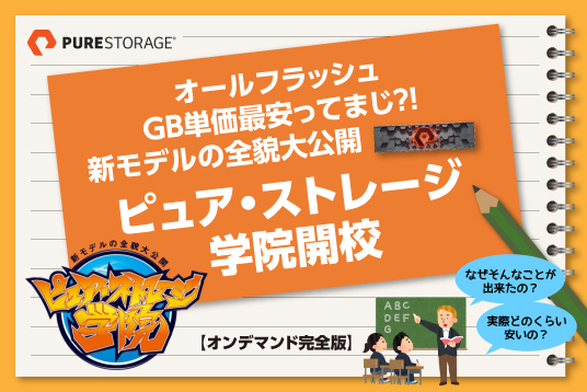 【録画版】オールフラッシュGB単価最安ってまじ？！ FlashArray//Cの全貌大公開～ピュア・ストレージ学院開校～ 完全版