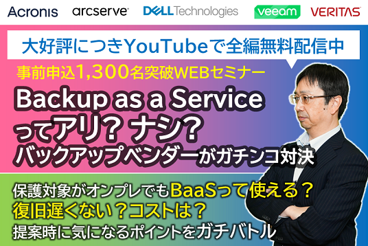 ガチンコセミナー2023_Backup as a Serviceってアリ？ナシ？バックアップベンダーがガチンコ対決