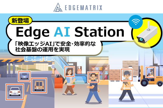 映像エッジAIプラットフォーム Edge AI Station で実現する、スマートシティ、スマートな現場運営・管理