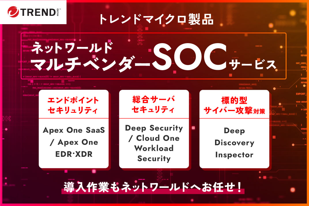 トレンドマイクロ製品の設計・構築からSOCサービスまで「ネットワールド」にお任せ！