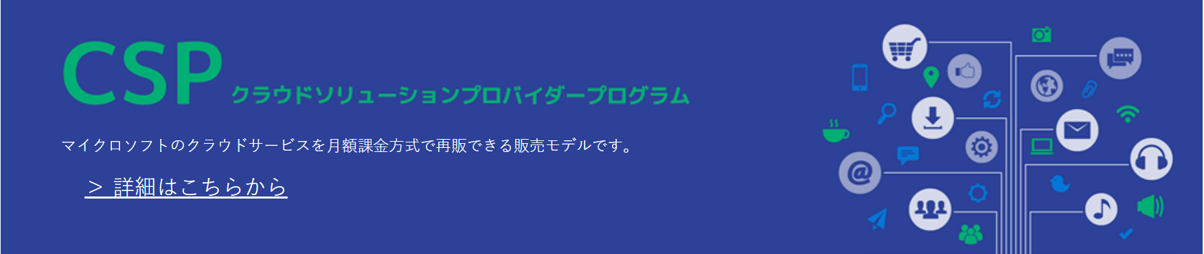 マイクロソフトのクラウドサービスを⽉額課⾦⽅式で再販できる販売モデルです。