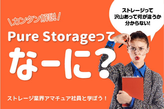 カンタン解説 - Pure Storageってなーに？ -