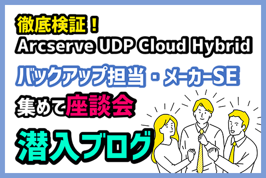 メーカー×SE超検証！Arcserve「独自」のクラウドバックアップUDP Cloud Hybrid