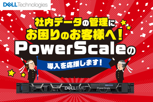 社内データの管理にお困りのお客様へ！Dell EMC PowerScaleの導入を応援します！