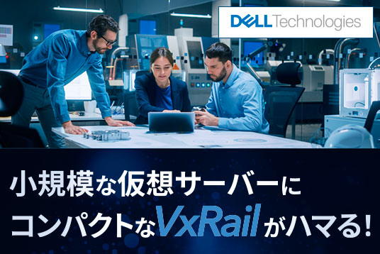 Dell Technolgies 小規模な仮想サーバーにコンパクトなVxRailがハマる！
