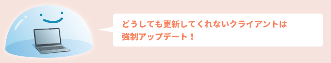 どうしても更新してくれないクライアントは強制アップデート！