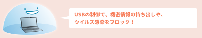 USBの制御で、機密情報の持ち出しや、ウイルス感染をブロック！