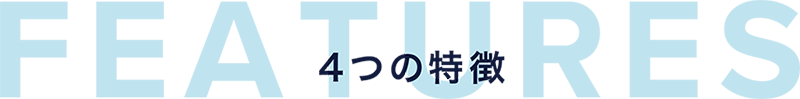 FEATURES 4つの特徴