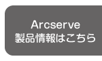 Arcserve製品情報はこちら