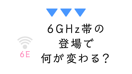 6GHz帯の登場で何が変わる？