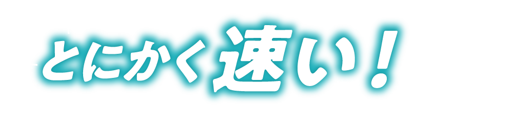 とにかく速い！