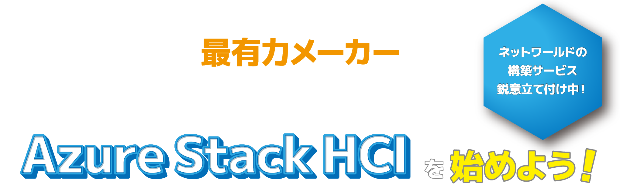 Azure Stack HCI 最有力メーカー※の Dell Technologies で Azure Stack HCI を始めよう! ネットワールドの構築サービス鋭意立て付け中!