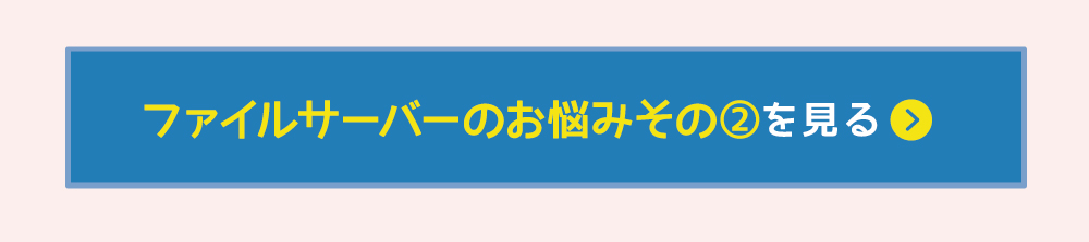 ファイルサーバーのお悩みその2を見る