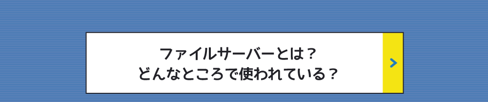 ファイルサーバーとは？どんなところで使われている？