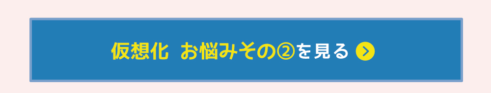 仮想化のお悩み2を見る