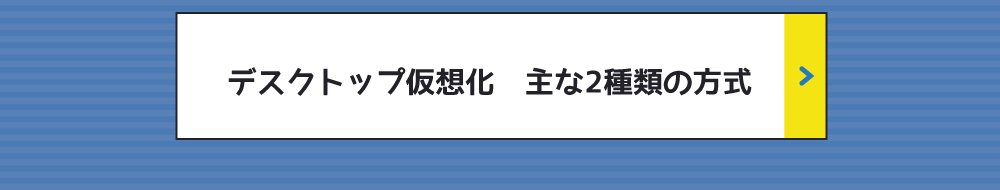 デスクトップ仮想化　主な2種類の方式 