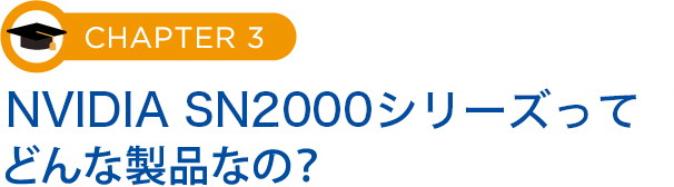 CHAPTER3 NVIDIAネットワーキング SN2000 シリーズってどんな製品なの?